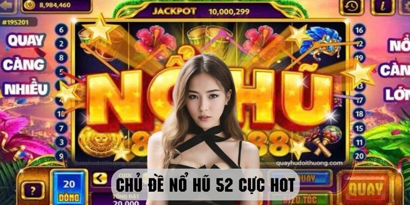 Chủ đề cực hot tại nổ hũ 52