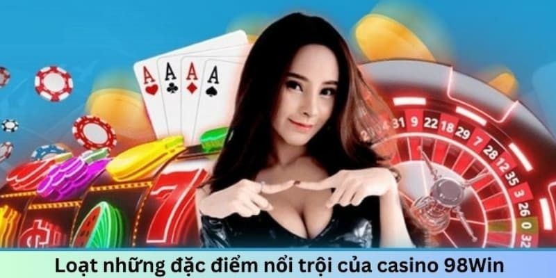 Ưu điểm nổi bật tại casino 98win
