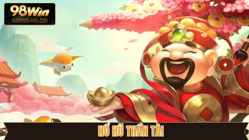 Nổ Hũ Thần Tài - Cơ Hội Rinh Ngàn Quà Tặng Lớn Từ 98Win