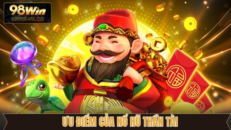 Ưu điểm của nổ hũ thần tài với mức thưởng khủng